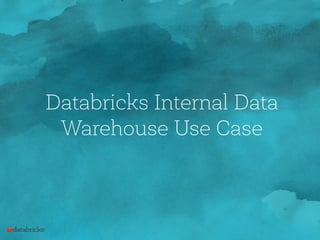 Databricks Internal Data
Warehouse Use Case
 