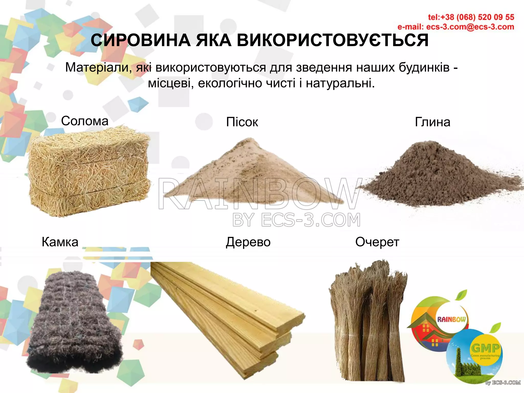 СИРОВИНА ЯКА ВИКОРИСТОВУЄТЬСЯ
Матеріали, які використовуються для зведення наших будинків -
місцеві, екологічно чисті і натуральні.
Солома Пісок Глина
ОчеретДеревоКамка
 