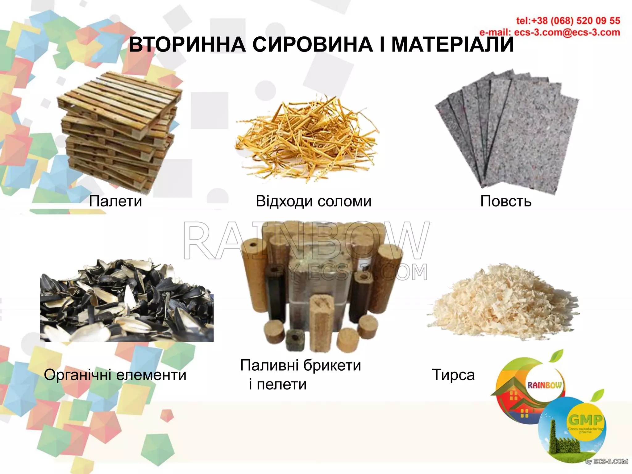 ВТОРИННА СИРОВИНА І МАТЕРІАЛИ
Відходи соломи
Тирса
Палети Повсть
Органічні елементи
Паливні брикети
і пелети
 