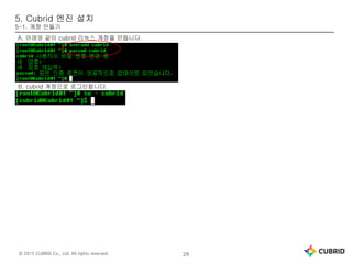 © 2015 CUBRID Co., Ltd. All rights reserved. 29
5. Cubrid 엔진 설치
5-1. 계정 만들기
A. 아래와 같이 cubrid 리눅스 계정을 만듭니다.
B. cubrid 계정으로 로그인합니다.
 