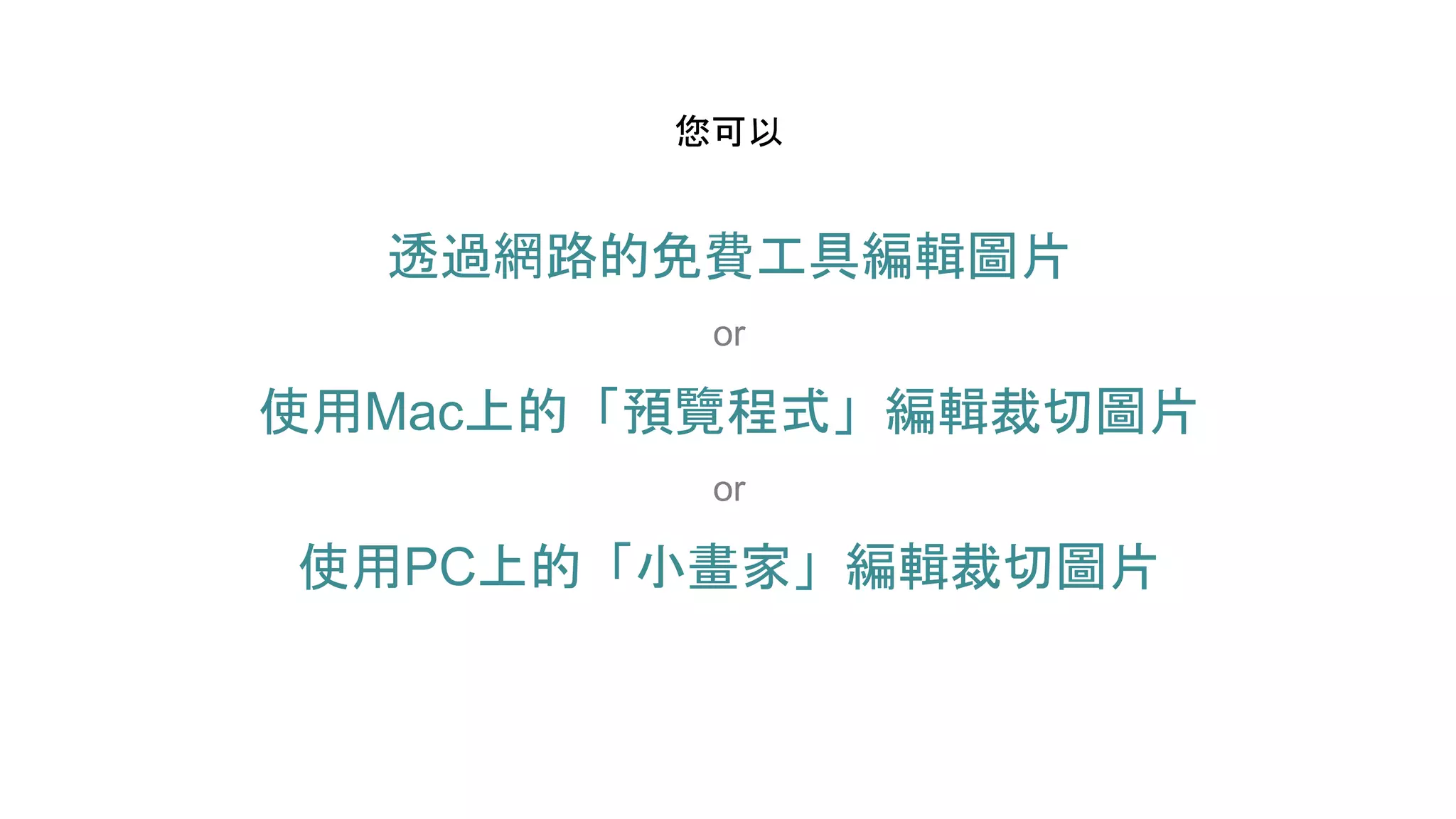 透過網路的免費工具編輯圖片
or
使用Mac上的「預覽程式」編輯裁切圖片
or
使用PC上的「小畫家」編輯裁切圖片
您可以
 