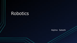 Robotics
Kojima Satoshi
 