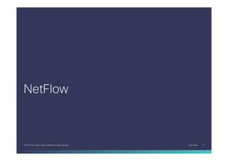 Cisco Public 13© 2013-2014 Cisco and/or its affiliates. All rights reserved.
NetFlow	
 