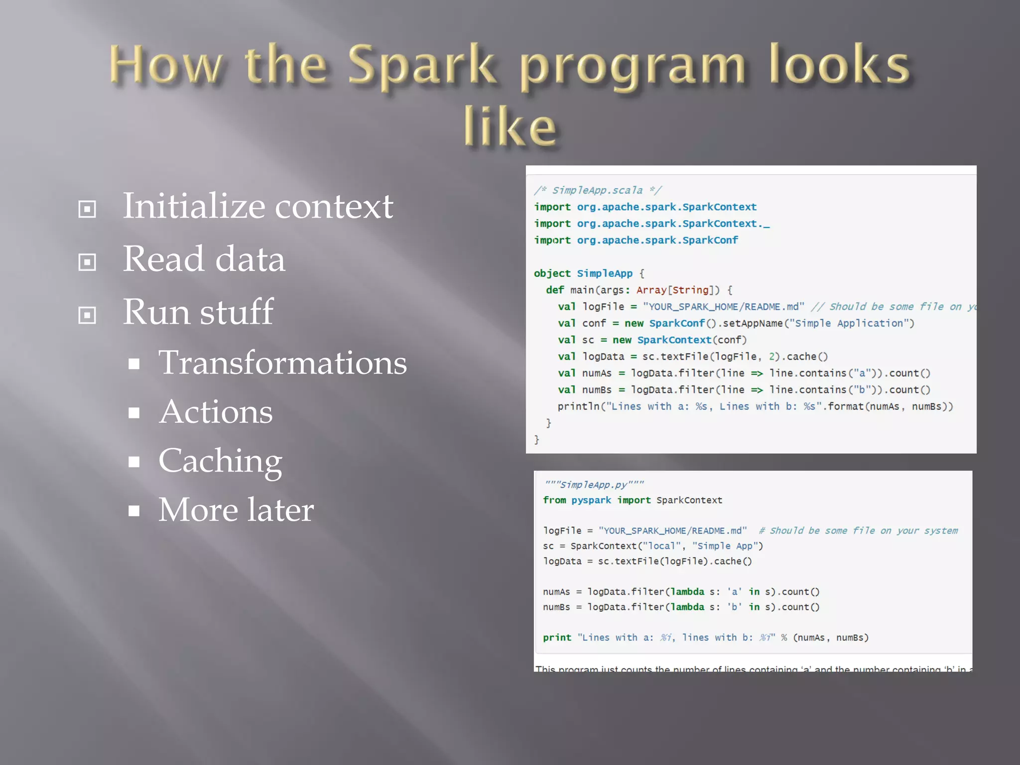  Initialize context
 Read data
 Run stuff
 Transformations
 Actions
 Caching
 More later
 