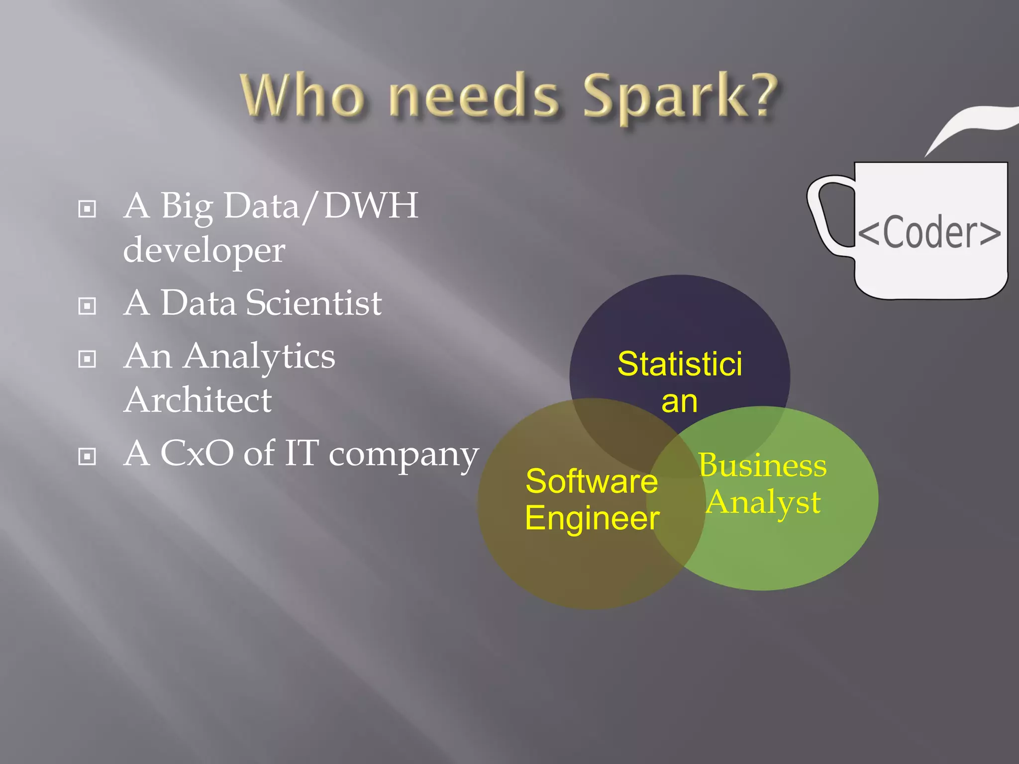  A Big Data/DWH
developer
 A Data Scientist
 An Analytics
Architect
 A CxO of IT company
Statistici
an
Business
Analyst
Software
Engineer
 