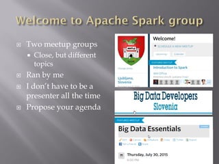  Two meetup groups
 Close, but different
topics
 Ran by me
 I don’t have to be a
presenter all the time
 Propose your agenda
 