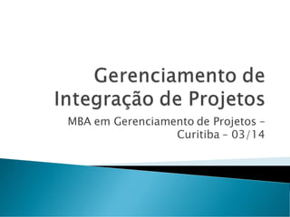 MBA em Gerenciamento de Projetos –
Curitiba – 03/14
 