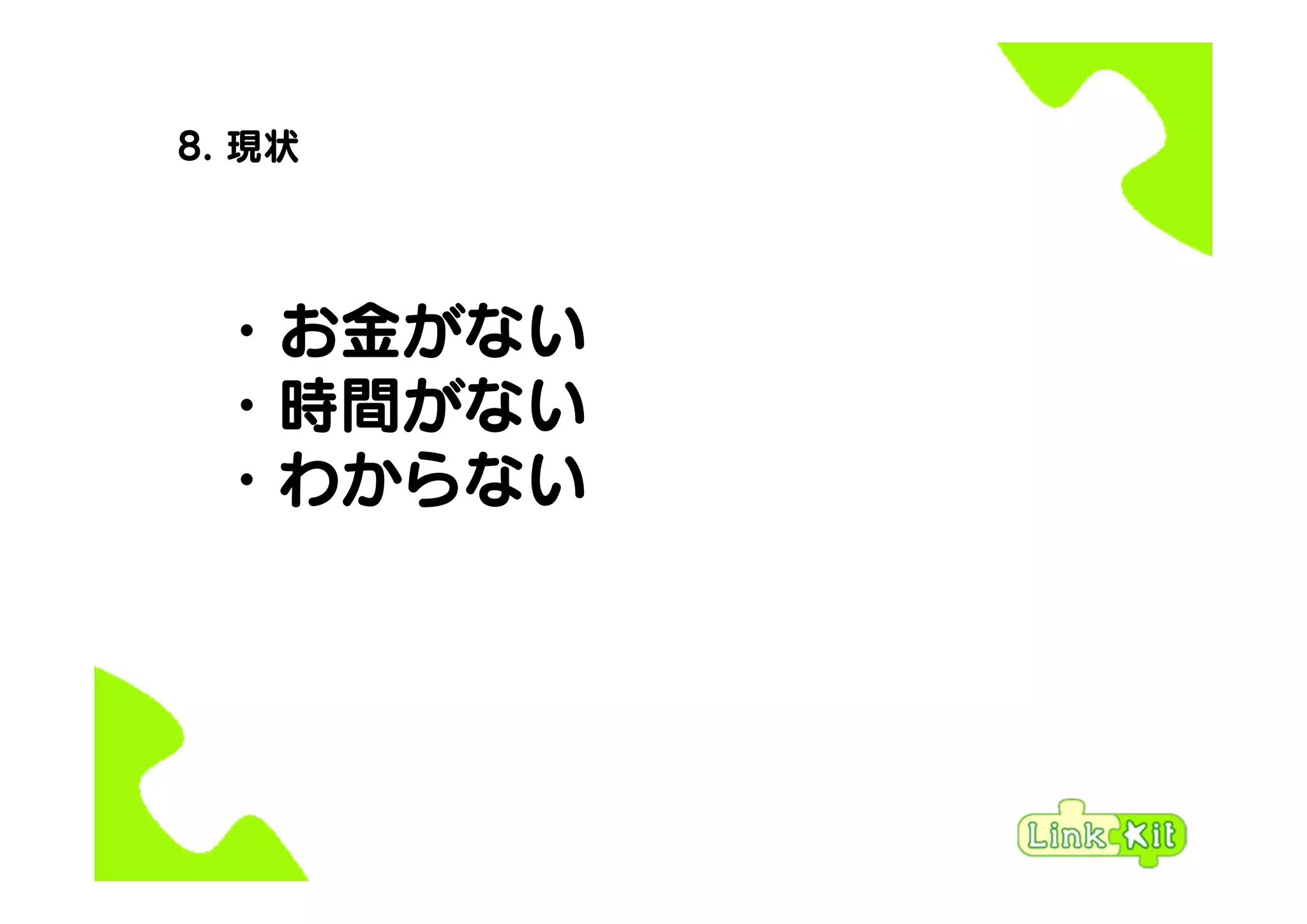 8. 現状
・お金がない
・時間がない
・わからない
 