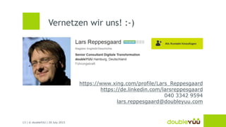 13 | © doubleYUU | 20 July 2015
Vernetzen wir uns! :-)
https://www.xing.com/profile/Lars_Reppesgaard
https://de.linkedin.com/larsreppesgaard
040 3342 9594
lars.reppesgaard@doubleyuu.com
 