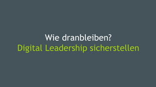 Wie dranbleiben?
Digital Leadership sicherstellen
 
