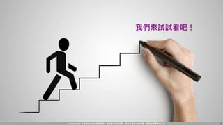 Confidential! 本內容包含講者機密資訊，請您恪守保密義務，禁止任何形式的傳播、複製或傳閱予第三者。 18
我們來試試看吧！
 