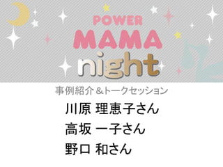 事例紹介＆トークセッション
川原 理恵子さん
高坂 一子さん
野口 和さん
 
