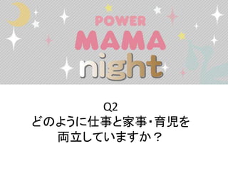 Q2
どのように仕事と家事・育児を
両立していますか？
 