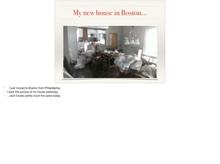My new house in Boston…
* I just moved to Boston from Philadelphia

* I took this picture of my house yesterday

* …and it looks pretty much the same today
 