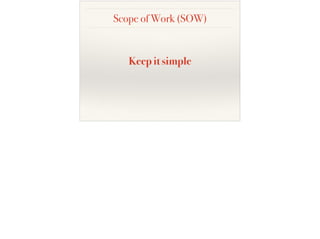 Scope of Work (SOW)
Keep it simple
 
