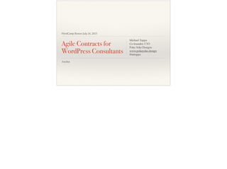 WordCamp Boston July 18, 2015
Agile Contracts for
WordPress Consultants
Michael Toppa
Co-founder, CTO
Poka Yoke Designs
ww...