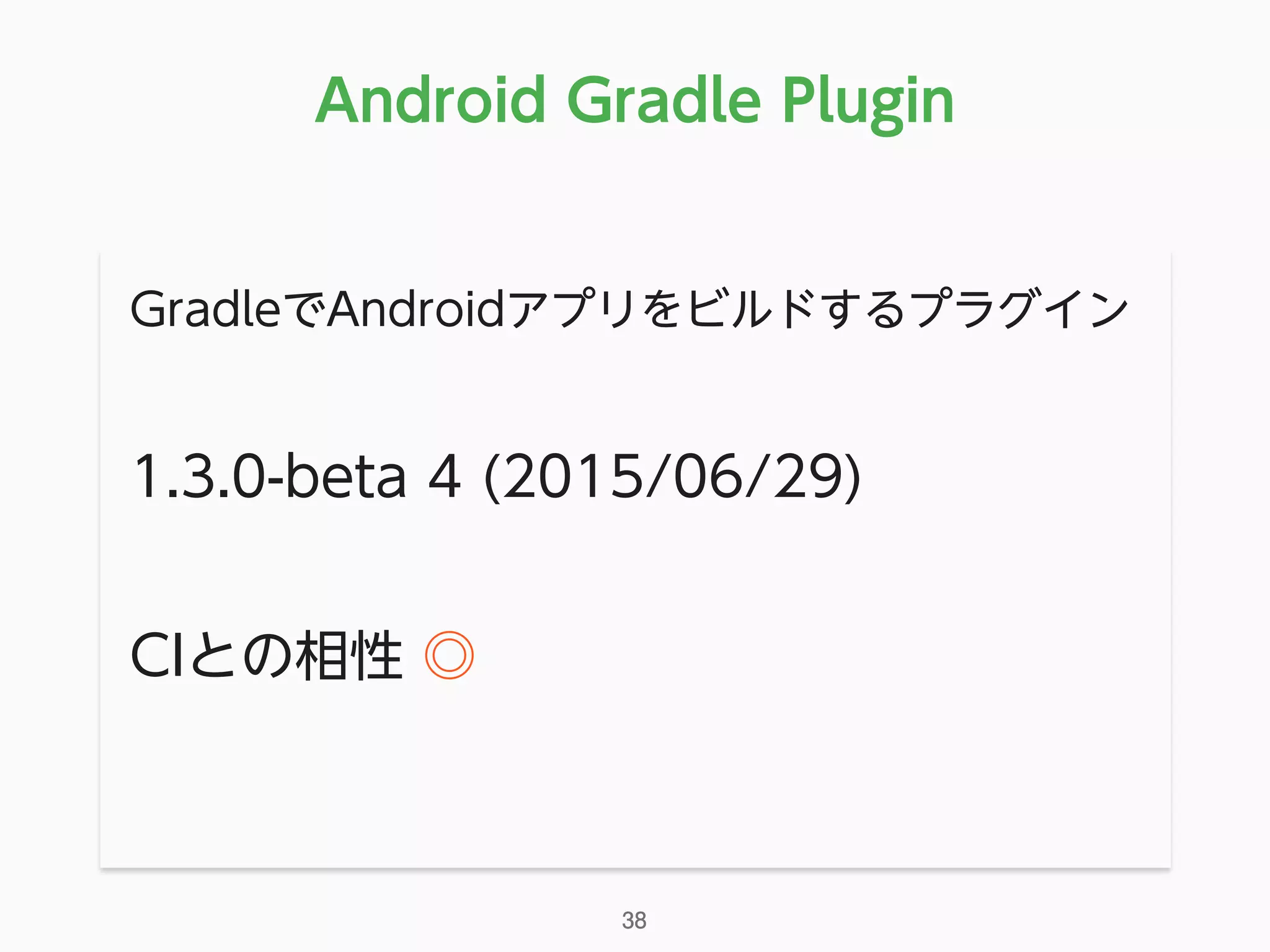 GradleでAndroidアプリをビルドするプラグイン
1.3.0-beta 4 (2015/06/29)
CIとの相性 ◎
Android Gradle Plugin
38
 