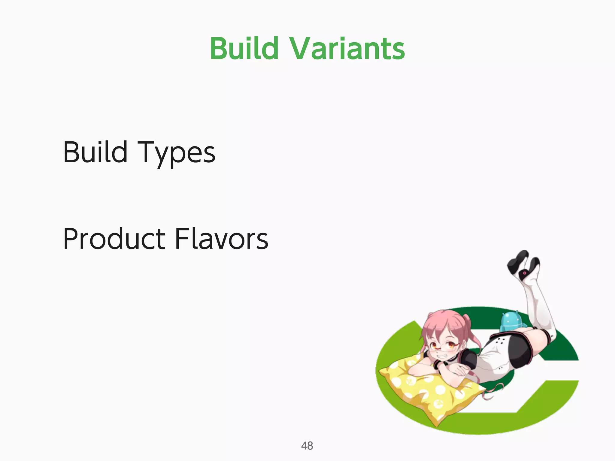 Build Variants
48
Build Types
Product Flavors
 