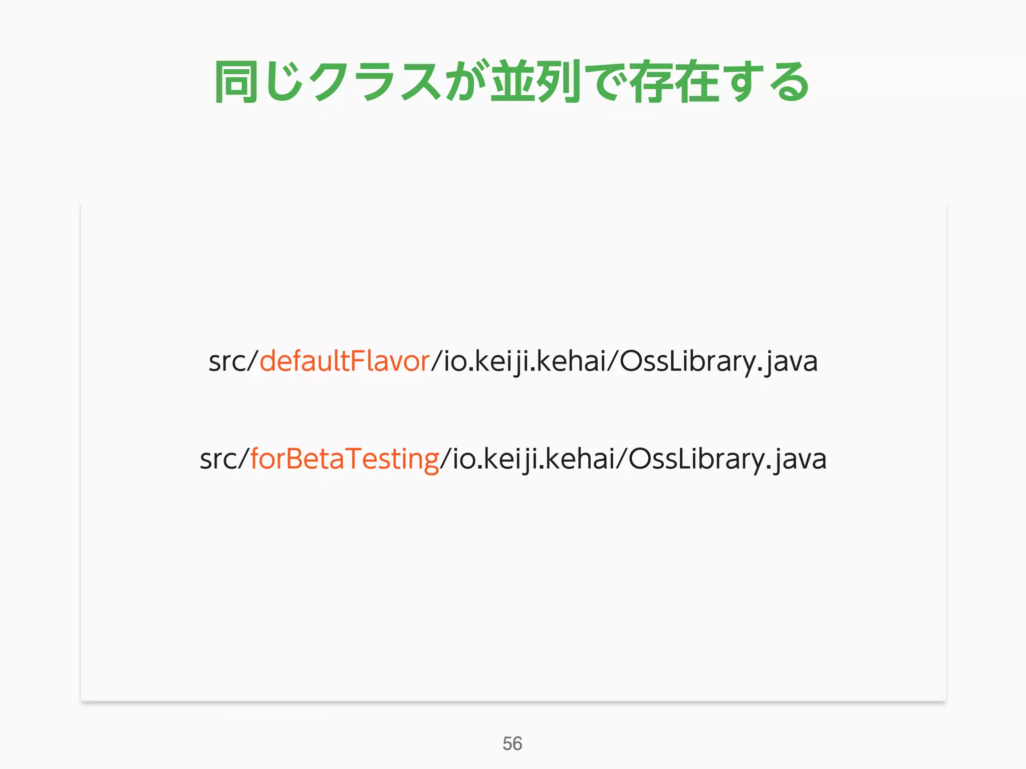 同じクラスが並列で存在する
src/defaultFlavor/io.keiji.kehai/OssLibrary.java
src/forBetaTesting/io.keiji.kehai/OssLibrary.java
56
 