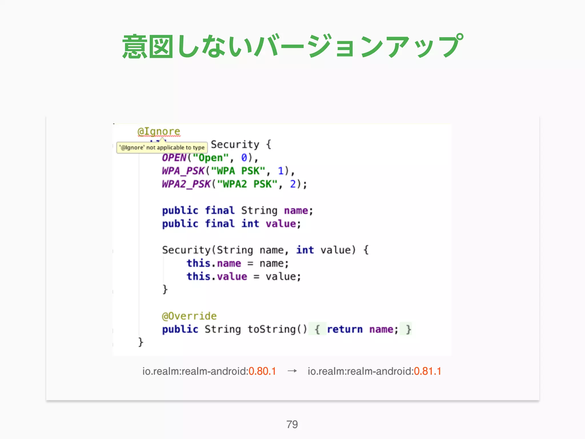 意図しないバージョンアップ
79
io.realm:realm-android:0.80.1 → io.realm:realm-android:0.81.1
 