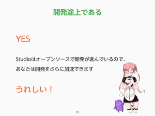 開発途上である
25
YES
Studioはオープンソースで開発が進んでいるので、
あなたは開発をさらに加速できます
うれしい！
 
