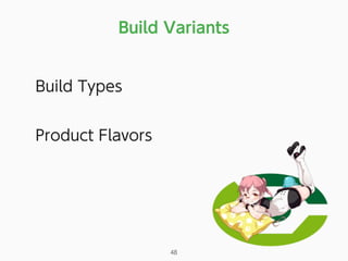 Build Variants
48
Build Types
Product Flavors
 