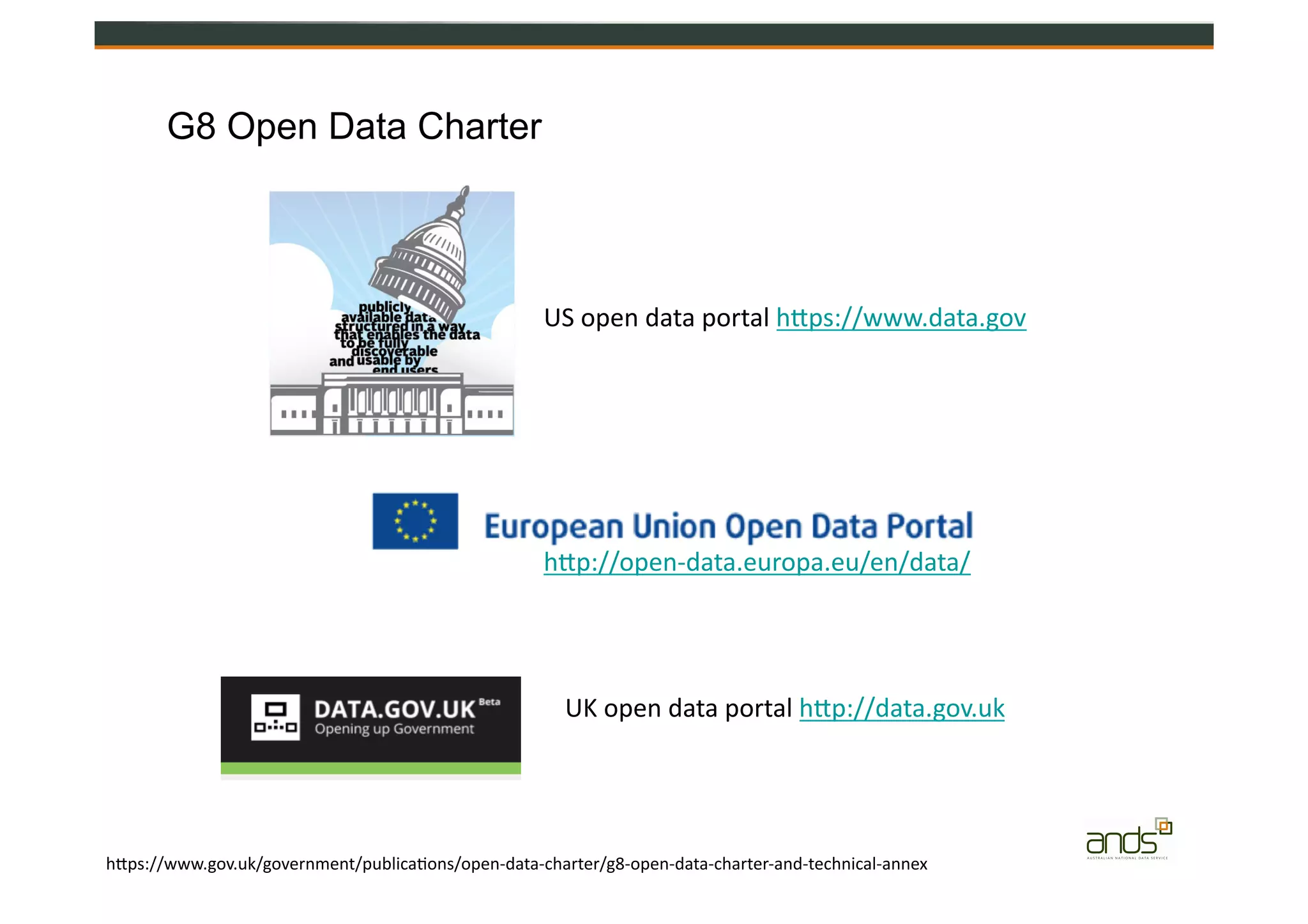 G8 Open Data Charter
hZps://www.gov.uk/government/publica=ons/open-­‐data-­‐charter/g8-­‐open-­‐data-­‐charter-­‐and-­‐technical-­‐annex
US	
  open	
  data	
  portal	
  hZps://www.data.gov	
  	
  
UK	
  open	
  data	
  portal	
  hZp://data.gov.uk	
  	
  
hZp://open-­‐data.europa.eu/en/data/	
  
 