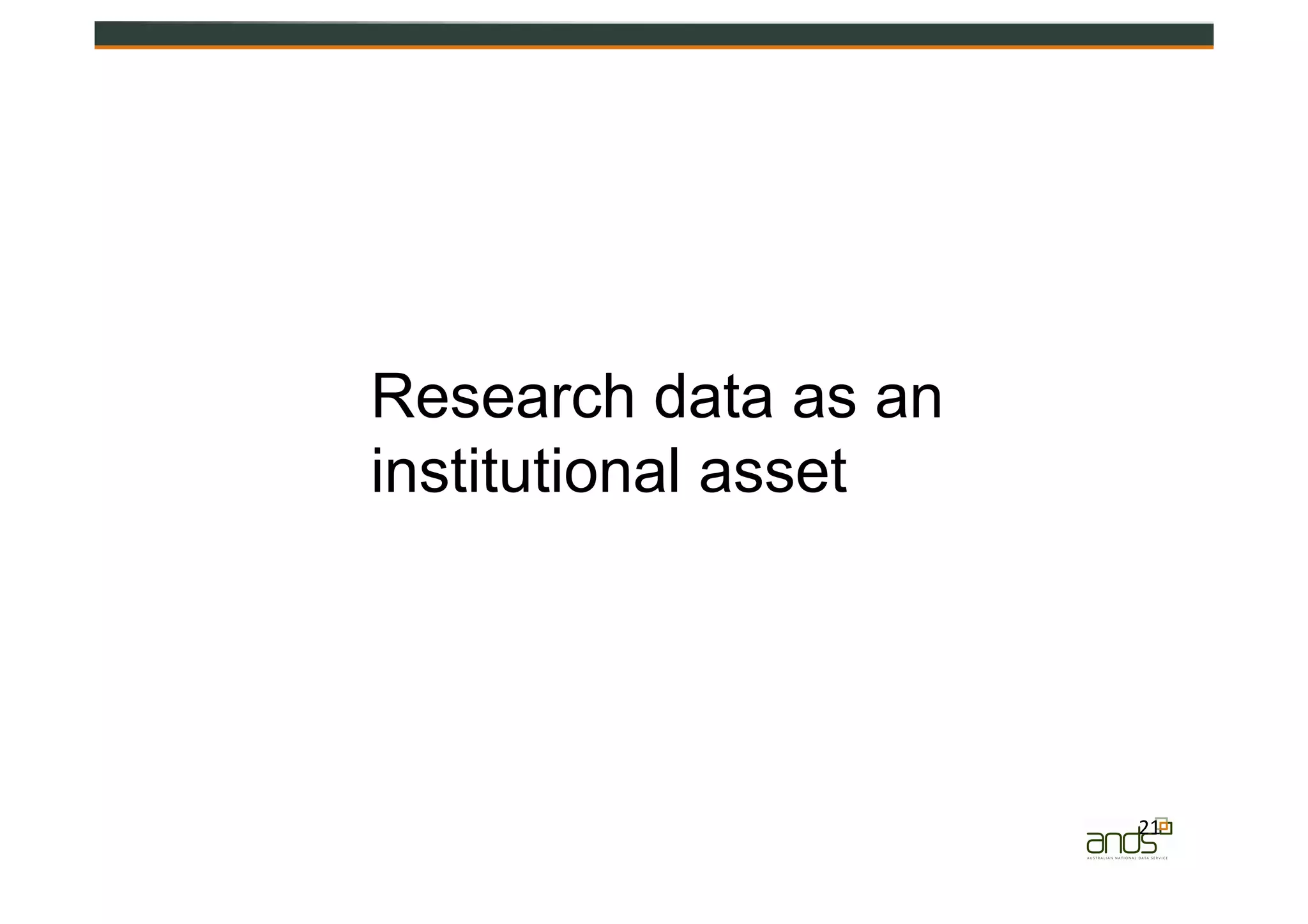 21	
  
Research data as an
institutional asset
 