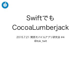 Swiftでも
CocoaLumberjack
2015.7.21 関西モバイルアプリ研究会 #4
@itok_twit
 