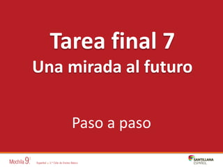 Tarea final 7
Una mirada al futuro
Paso a paso
 