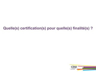 Quelle(s) certification(s) pour quelle(s) finalité(s) ?
 