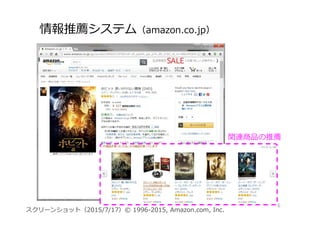 情報推薦システム（amazon.co.jp）
6
関連商品の推薦
スクリーンショット（2015/7/17）© 1996-2015, Amazon.com, Inc.
 