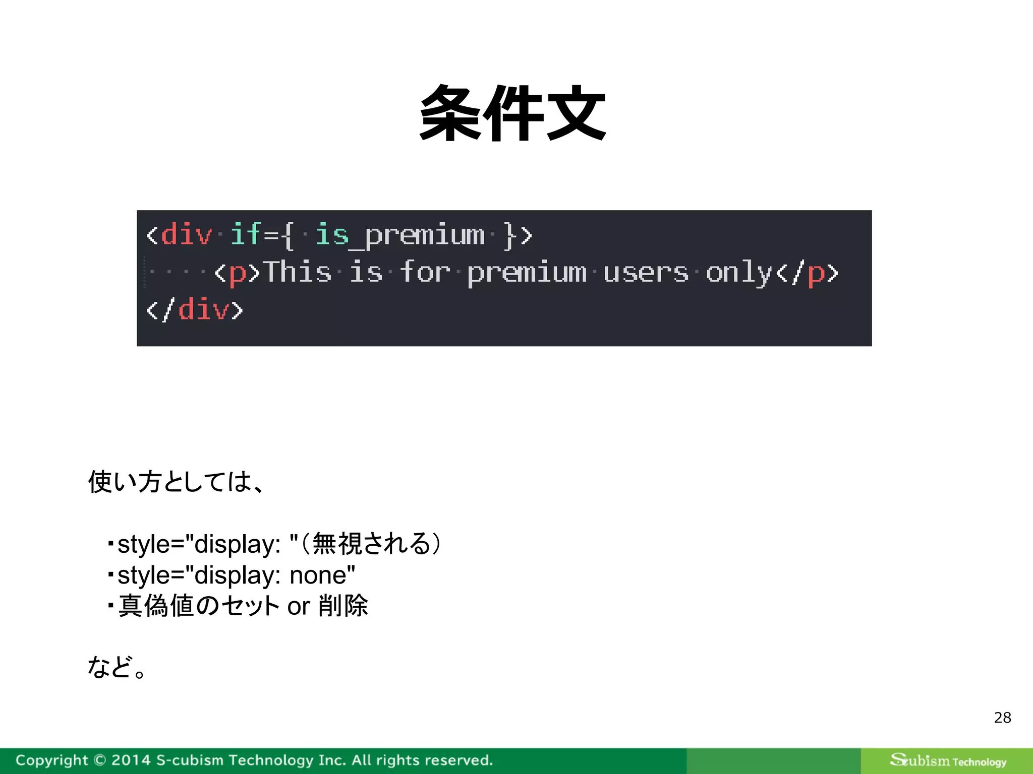 28
条件文
使い方としては、
・style="display: "（無視される）
・style="display: none"
・真偽値のセット or 削除
など。
 