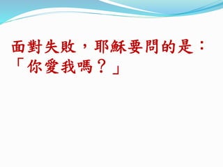 面對失敗，耶穌要問的是：
「你愛我嗎？」
 