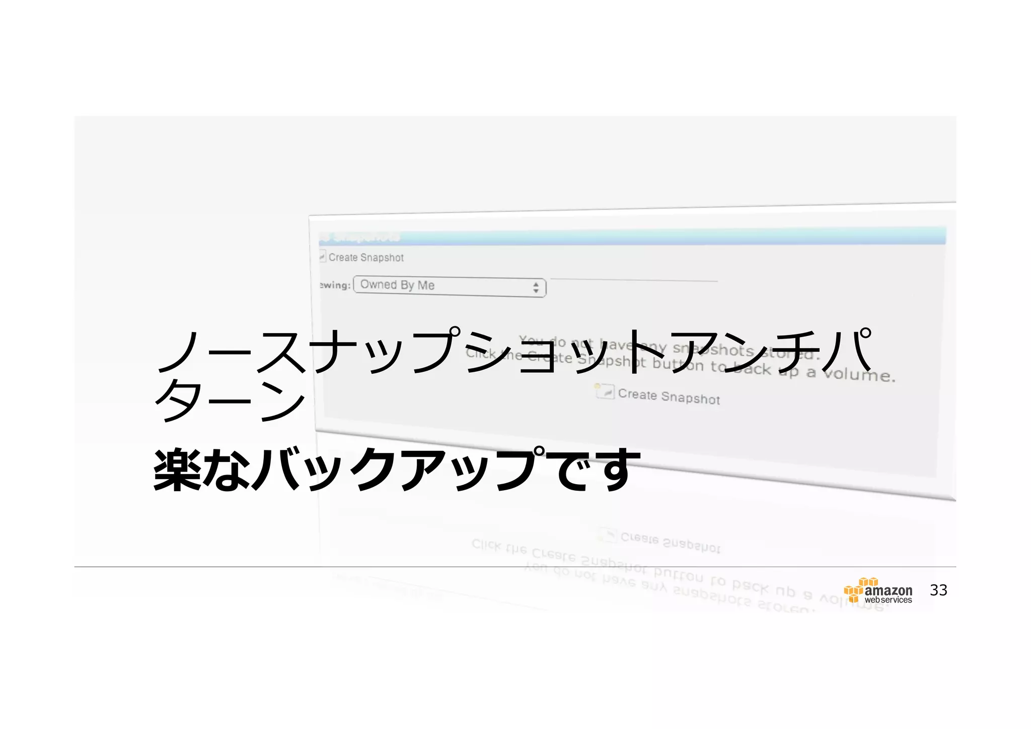 楽なバックアップです
ノースナップショットアンチパ
ターン
33
 