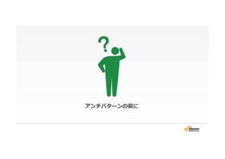 アンチパターンの前に
 