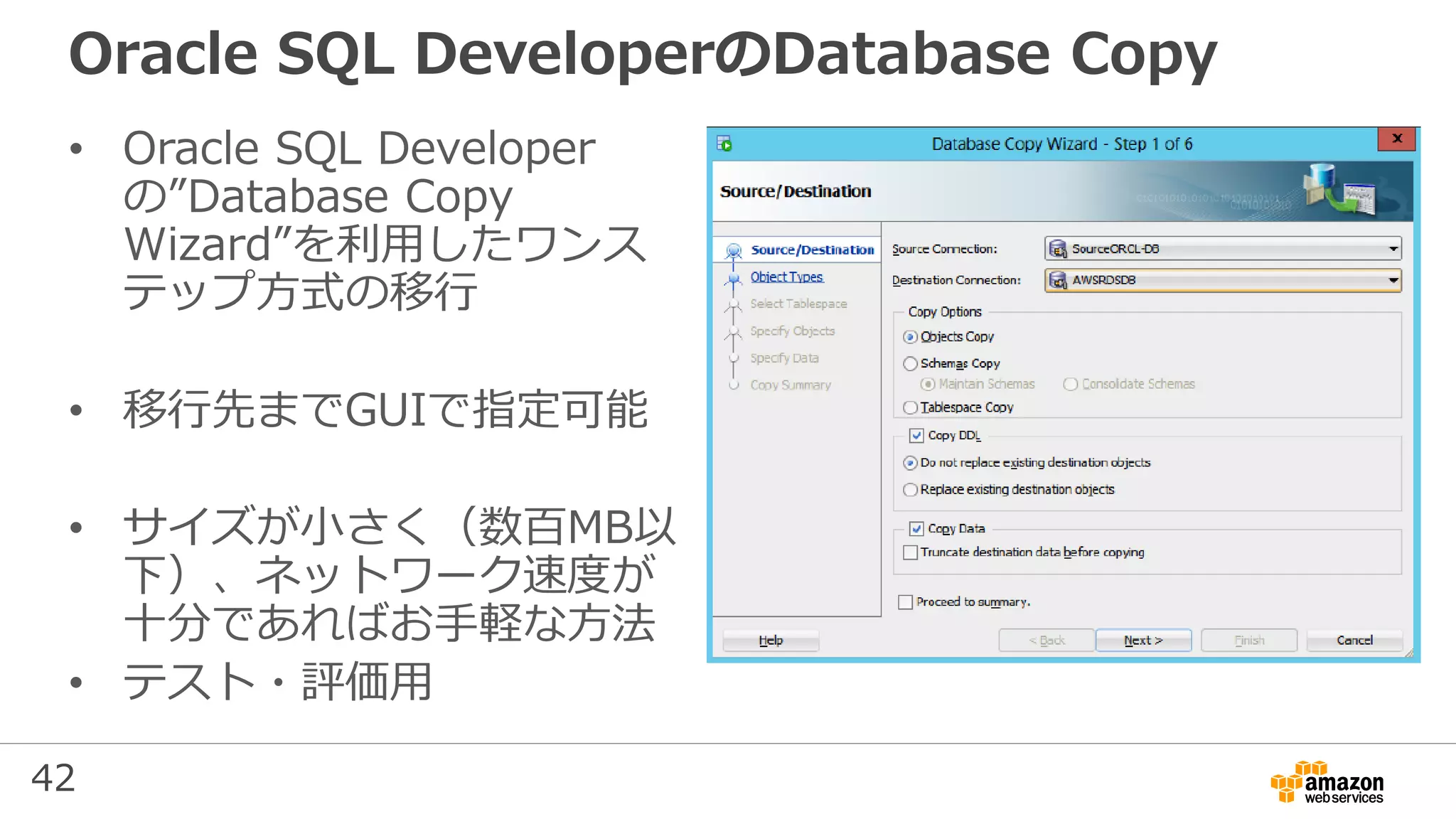 42
Oracle SQL DeveloperのDatabase Copy
• Oracle SQL Developer
の”Database Copy
Wizard”を利用したワンス
テップ方式の移行
• 移行先までGUIで指定可能
• サイズが小さく（数百MB以
下）、ネットワーク速度が
十分であればお手軽な方法
• テスト・評価用
 