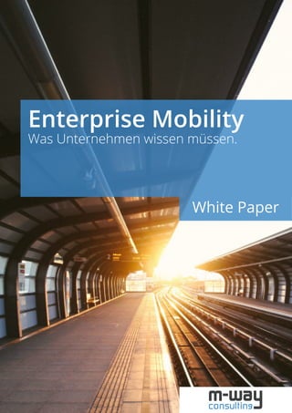 Enterprise Mobility – Basiswissen für Unternehmen
1
Enterprise Mobility
Was Unternehmen wissen müssen.
White Paper
 