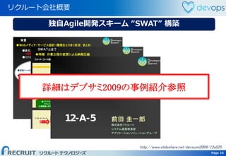 Page 16 Page 16
リクルート会社概要
http://www.slideshare.net/devsumi2009/12a525
詳細はデブサミ2009の事例紹介参照
独自Agile開発スキーム “SWAT” 構築
 