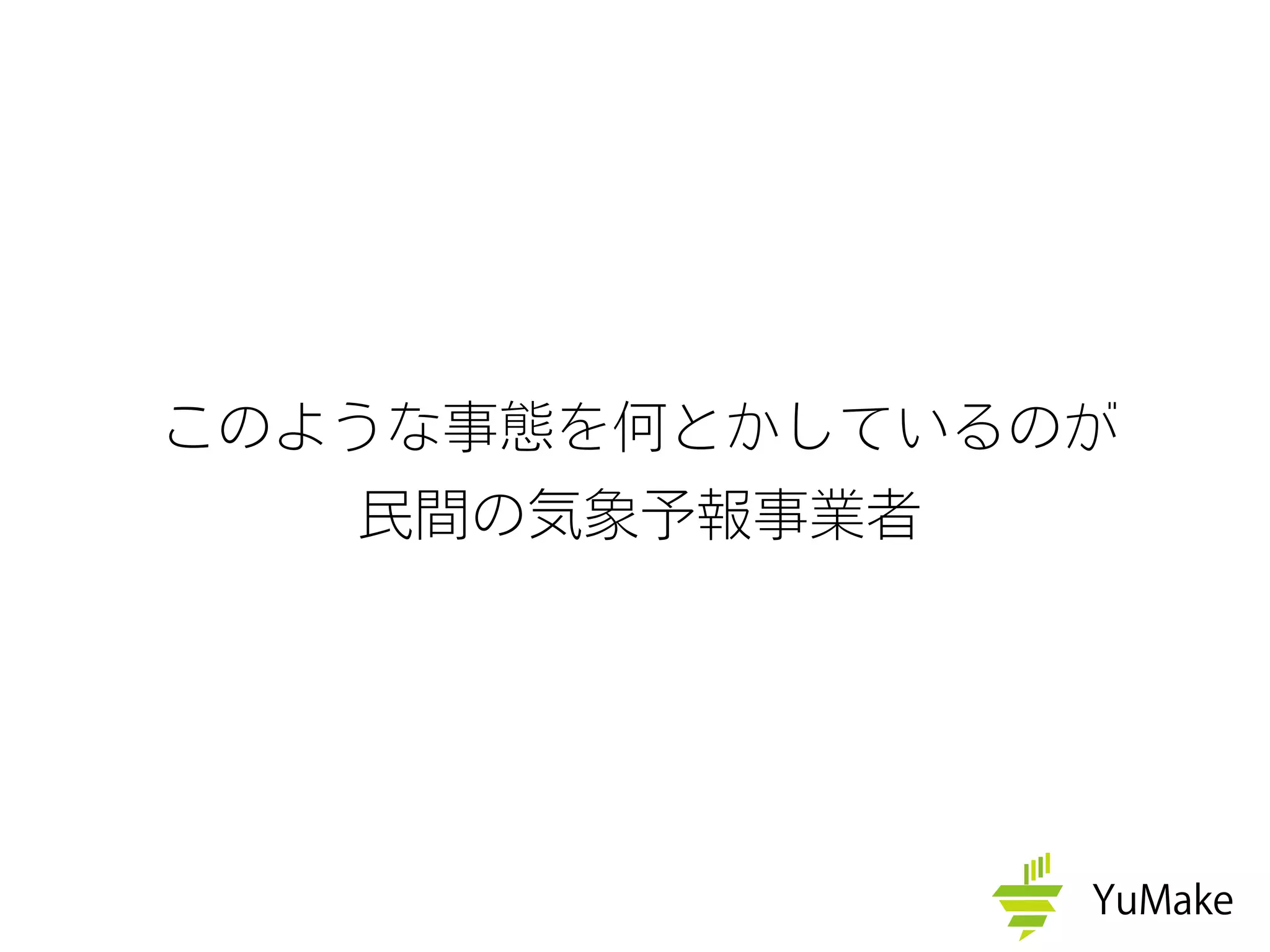 このような事態を何とかしているのが
民間の気象予報事業者
 