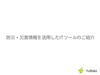 防災・災害情報を活用したITツールのご紹介
 