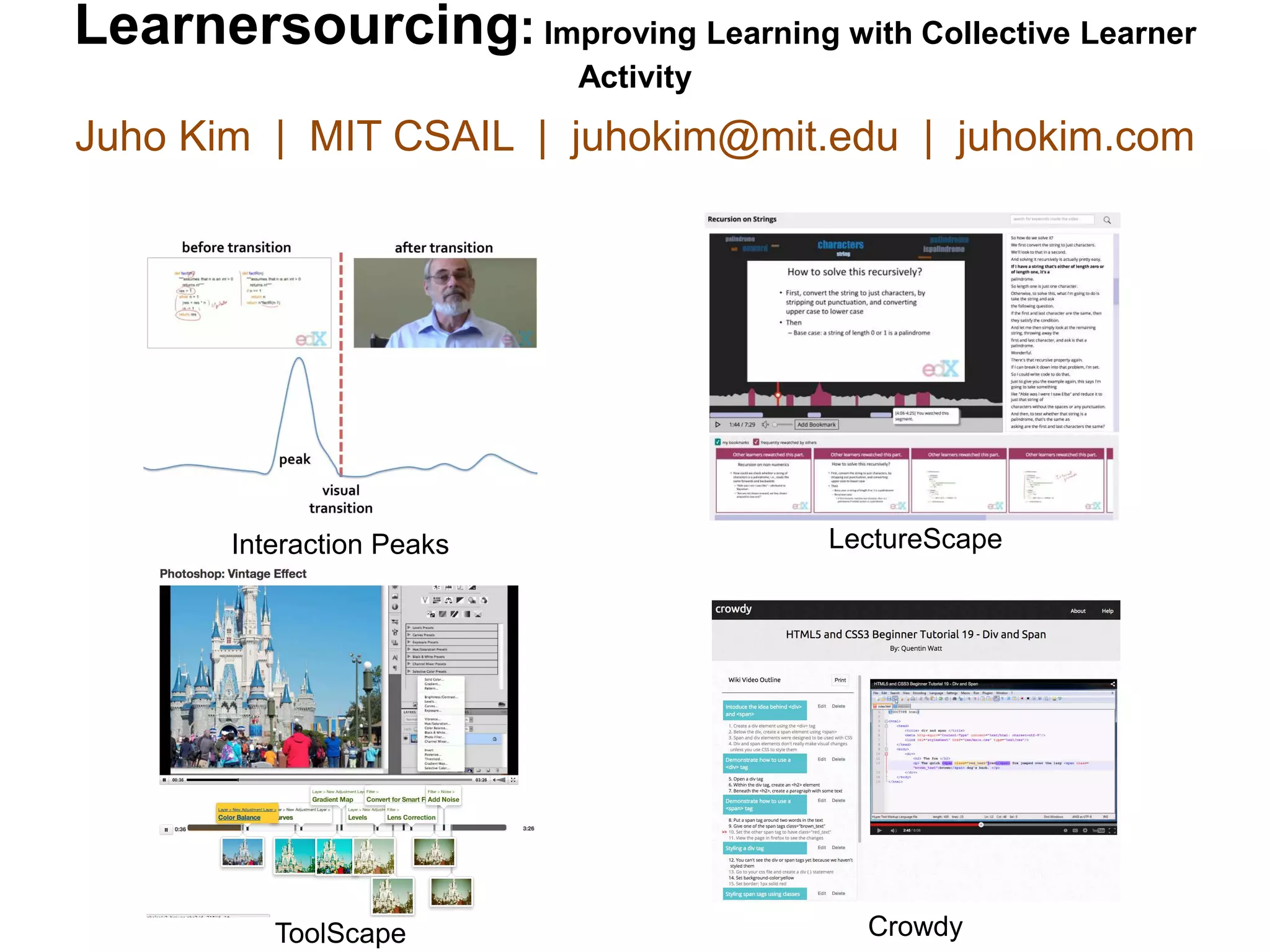 Learnersourcing: Improving Learning with Collective Learner
Activity
Juho Kim | MIT CSAIL | juhokim@mit.edu | juhokim.com
ToolScape
Interaction Peaks LectureScape
Crowdy
 