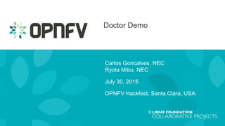 Doctor Demo
Carlos Goncalves, NEC
Ryota Mibu, NEC
July 30, 2015
OPNFV Hackfest, Santa Clara, USA
1
 