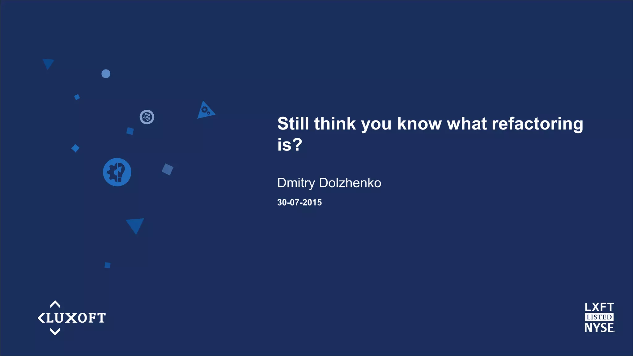 www.luxoft.com
Still think you know what refactoring
is?
Dmitry Dolzhenko
30-07-2015
 