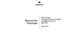 Beyond the
Perimeter
PREVOTY
Chad Tindel
Principal Solution Architect
chad@prevoty.com
@ctindel
July 2015
 
