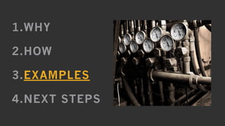 21
1.WHY
2.HOW
3.EXAMPLES
4.NEXT STEPS
 