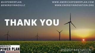 26
THANK YOU
@USPOWERPLAN
@ENERGYINNOVLLC
WWW.AMERICASPOWERPLAN.COM
WWW.ENERGYINNOVATION.ORG
 