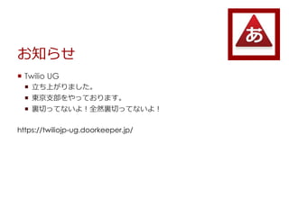֪餻
? Twilio UG
? Ϥޤ
? |֧äƤޤ
? YФäƤʤ裡ȫȻYФäƤʤ裡
https://twiliojp-ug.doorkeeper.jp/
 