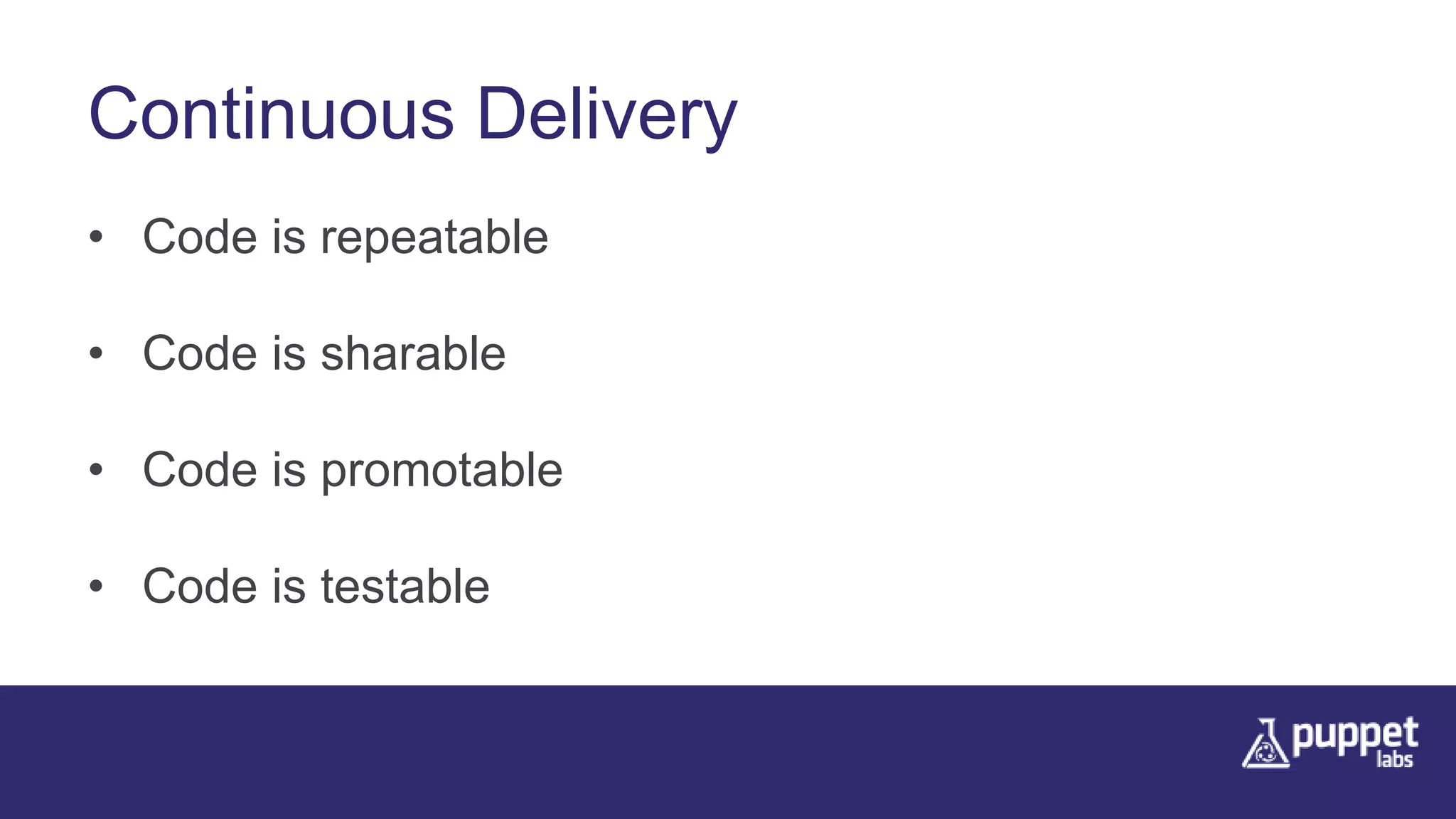 Continuous Delivery
• Code is repeatable
• Code is sharable
• Code is promotable
• Code is testable
 