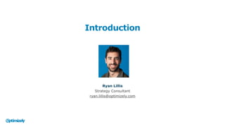 Introduction
Ryan Lillis
Strategy Consultant
ryan.lillis@optimizely.com
 